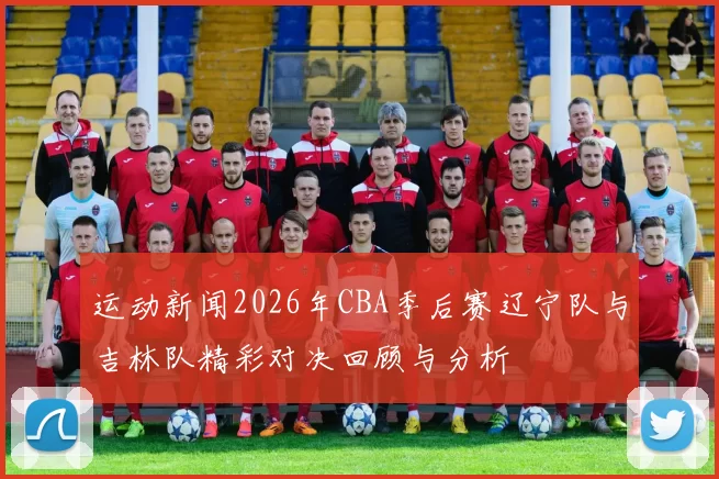 运动新闻2026年CBA季后赛辽宁队与吉林队精彩对决回顾与分析
